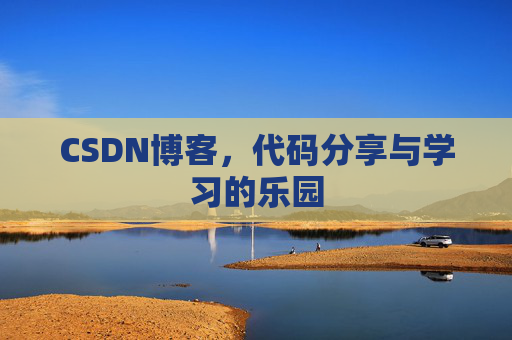 CSDN博客,代码分享与学习的乐园